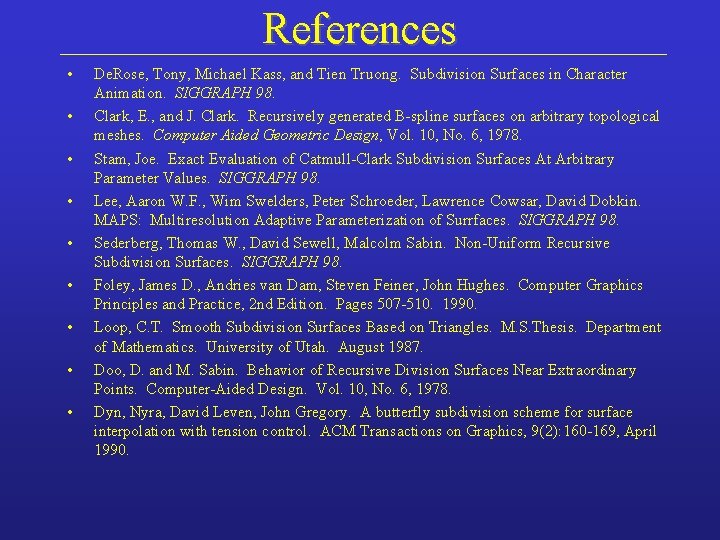 References • • • De. Rose, Tony, Michael Kass, and Tien Truong. Subdivision Surfaces