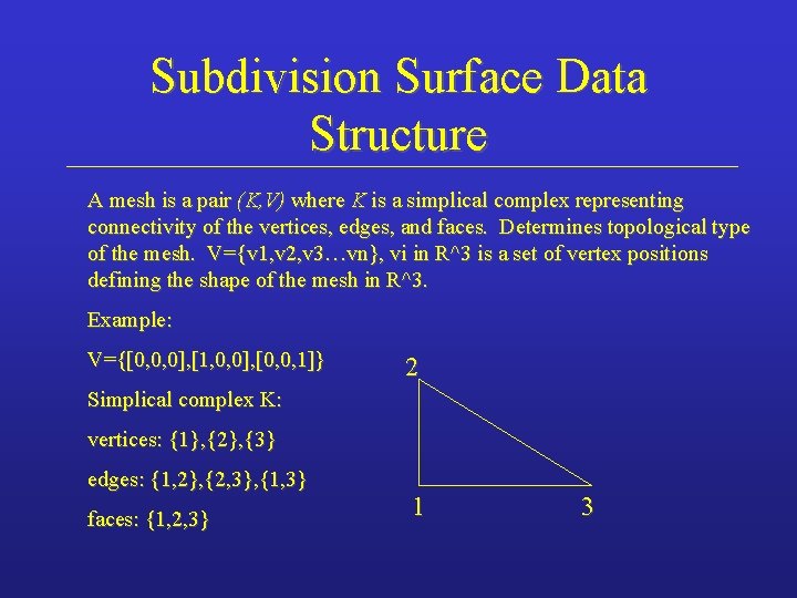 Subdivision Surface Data Structure A mesh is a pair (K, V) where K is