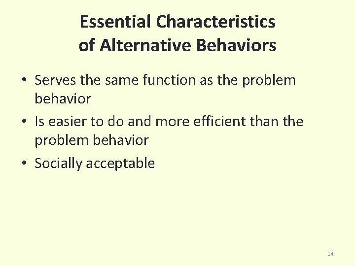 Essential Characteristics of Alternative Behaviors • Serves the same function as the problem behavior