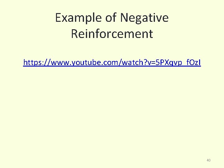 Example of Negative Reinforcement https: //www. youtube. com/watch? v=5 PXqvp_f. Oz. I 40 