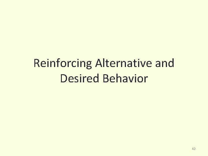 Reinforcing Alternative and Desired Behavior 42 