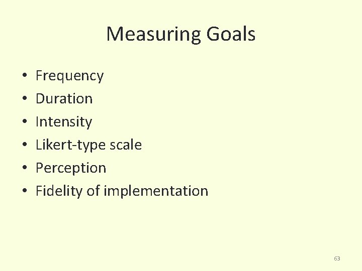 Measuring Goals • • • Frequency Duration Intensity Likert-type scale Perception Fidelity of implementation