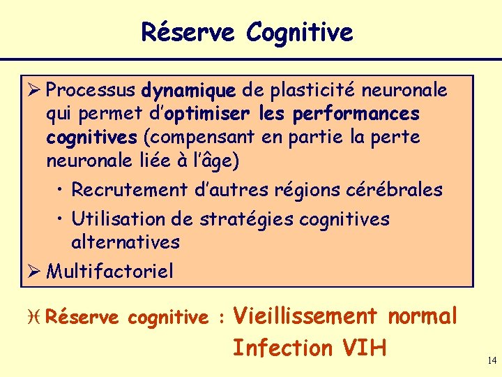 Réserve Cognitive Ø Processus dynamique de plasticité neuronale qui permet d’optimiser les performances cognitives