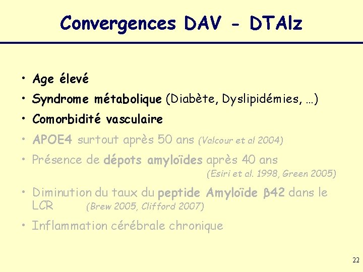 Convergences DAV - DTAlz • Age élevé • Syndrome métabolique (Diabète, Dyslipidémies, …) •