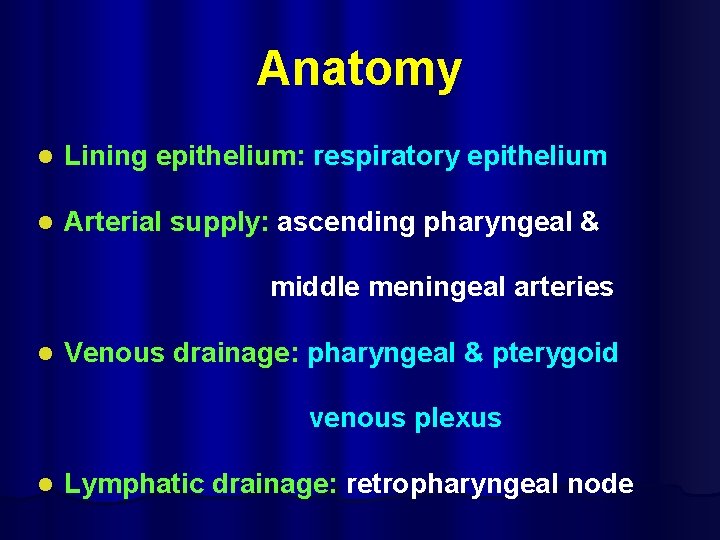Anatomy l Lining epithelium: respiratory epithelium l Arterial supply: ascending pharyngeal & middle meningeal