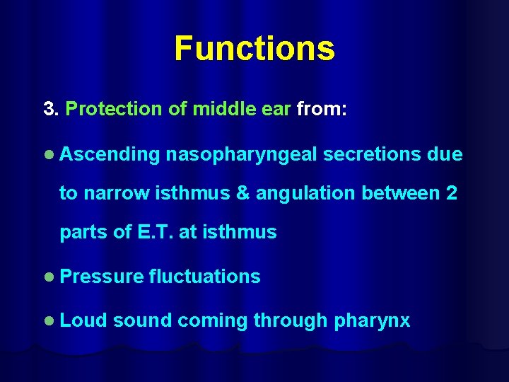 Functions 3. Protection of middle ear from: l Ascending nasopharyngeal secretions due to narrow