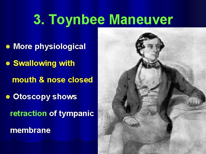 3. Toynbee Maneuver l More physiological l Swallowing with mouth & nose closed l
