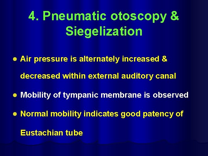 4. Pneumatic otoscopy & Siegelization l Air pressure is alternately increased & decreased within