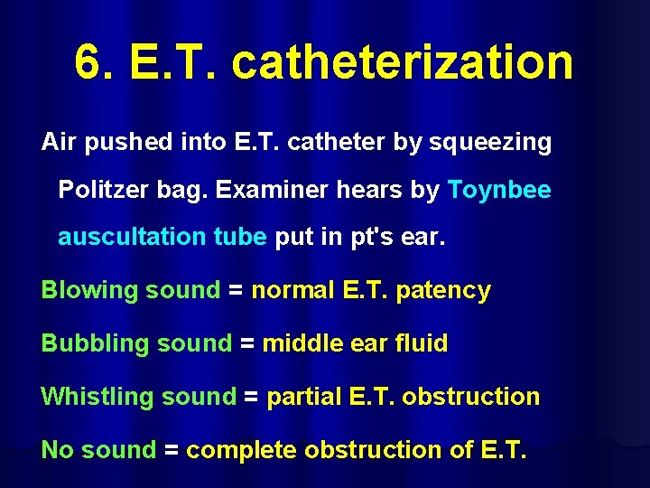 6. E. T. catheterization Air pushed into E. T. catheter by squeezing Politzer bag.
