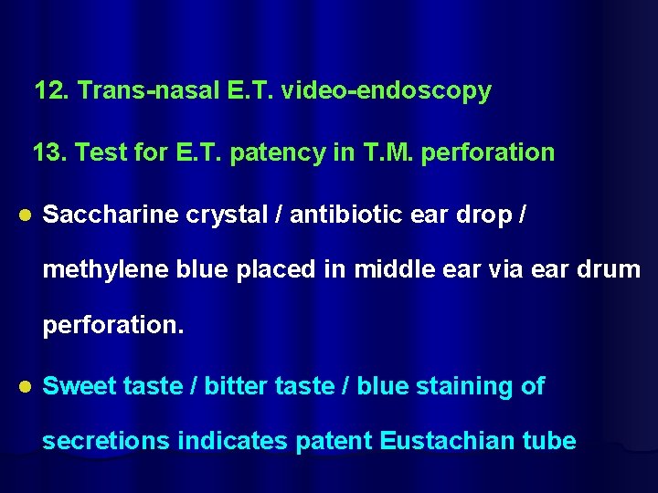 12. Trans-nasal E. T. video-endoscopy 13. Test for E. T. patency in T. M.