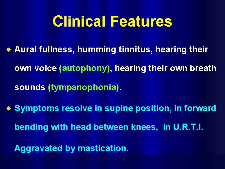 Clinical Features l Aural fullness, humming tinnitus, hearing their own voice (autophony), hearing their