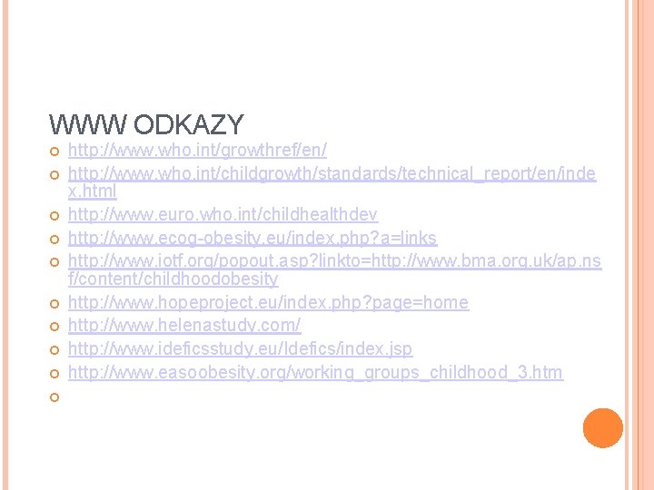 WWW ODKAZY http: //www. who. int/growthref/en/ http: //www. who. int/childgrowth/standards/technical_report/en/inde x. html http: //www.