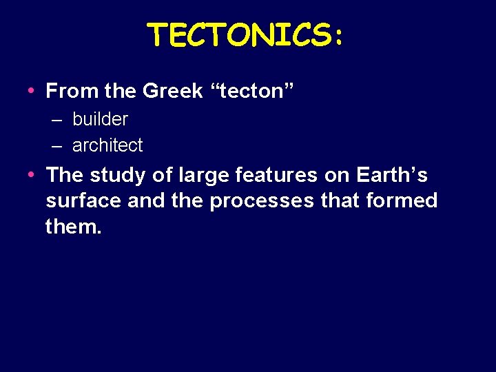 TECTONICS: • From the Greek “tecton” – builder – architect • The study of TECTONICS: • From the Greek “tecton” – builder – architect • The study of