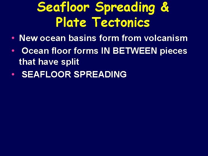 Seafloor Spreading & Plate Tectonics • New ocean basins form from volcanism • Ocean