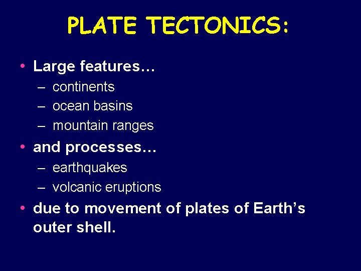 PLATE TECTONICS: • Large features… – continents – ocean basins – mountain ranges •