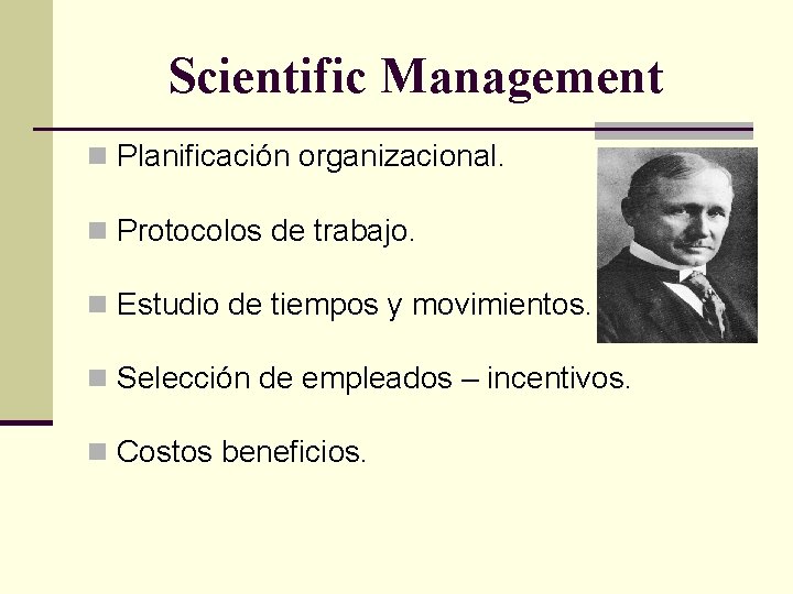 Scientific Management n Planificación organizacional. n Protocolos de trabajo. n Estudio de tiempos y