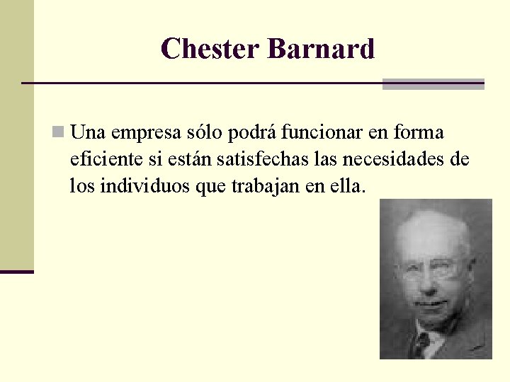 Chester Barnard n Una empresa sólo podrá funcionar en forma eficiente si están satisfechas