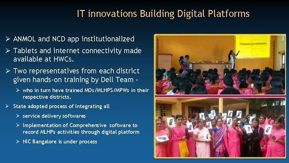 IT innovations Building Digital Platforms Ø ANMOL and NCD app institutionalized Ø Tablets and