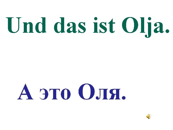 Und das ist Olja. 