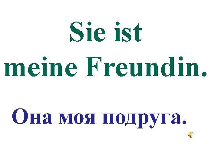 Sie ist meine Freundin. 