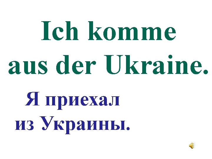 Ich komme aus der Ukraine. 