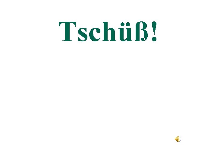 Tschüß! 