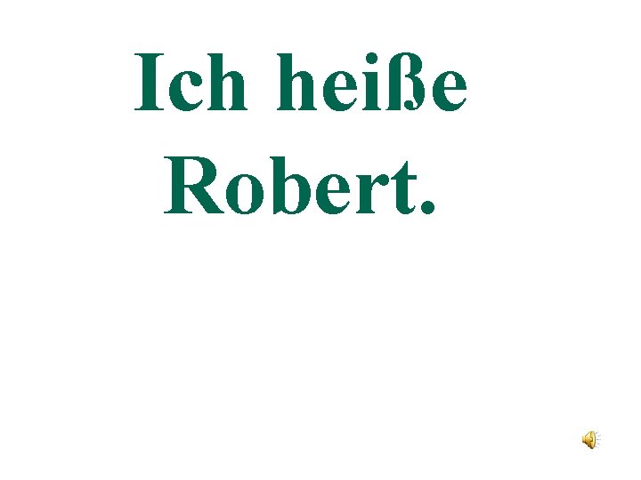 Ich heiße Robert. 