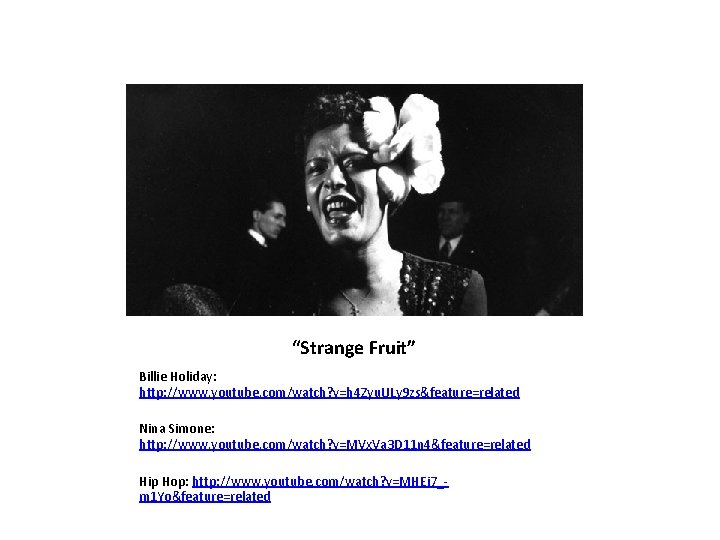 “Strange Fruit” Billie Holiday: http: //www. youtube. com/watch? v=h 4 Zyu. ULy 9 zs&feature=related