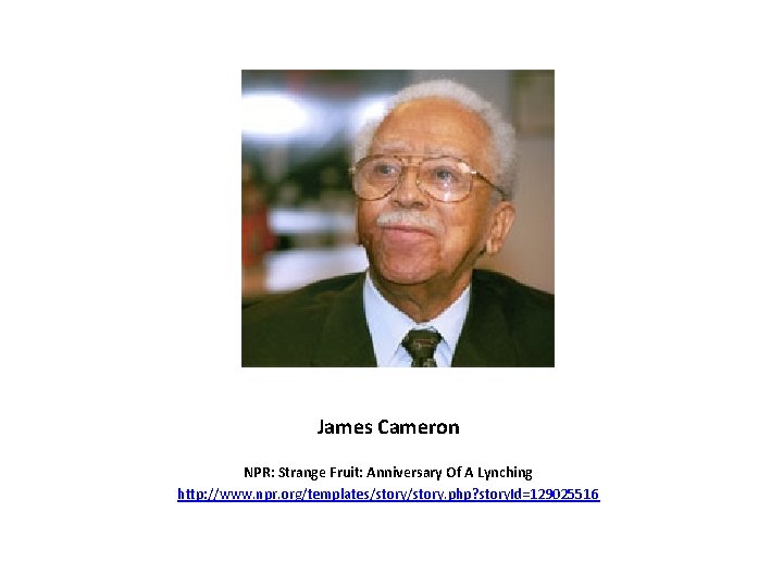 James Cameron NPR: Strange Fruit: Anniversary Of A Lynching http: //www. npr. org/templates/story. php?