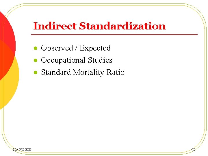 Indirect Standardization l l l 11/9/2020 Observed / Expected Occupational Studies Standard Mortality Ratio