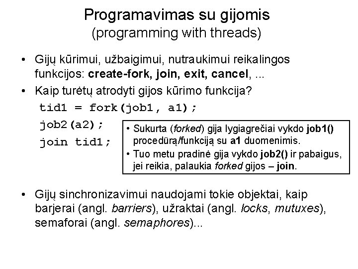 Programavimas su gijomis (programming with threads) • Gijų kūrimui, užbaigimui, nutraukimui reikalingos funkcijos: create-fork,