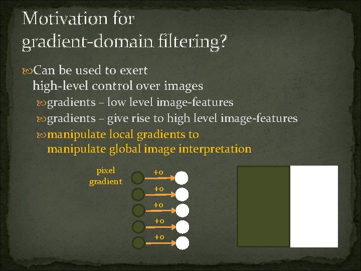 Motivation for gradient-domain filtering? Can be used to exert high-level control over images gradients