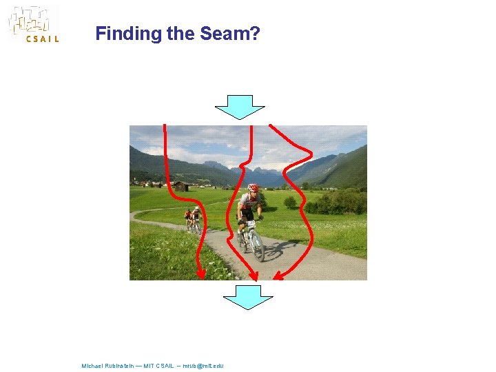 Finding the Seam? Michael Rubinstein — MIT CSAIL – mrub@mit. edu 