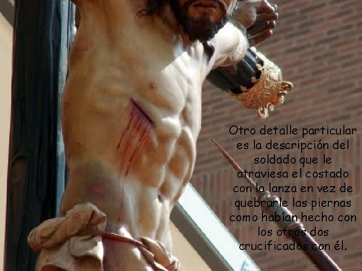 Otro detalle particular es la descripción del soldado que le atraviesa el costado con Otro detalle particular es la descripción del soldado que le atraviesa el costado con
