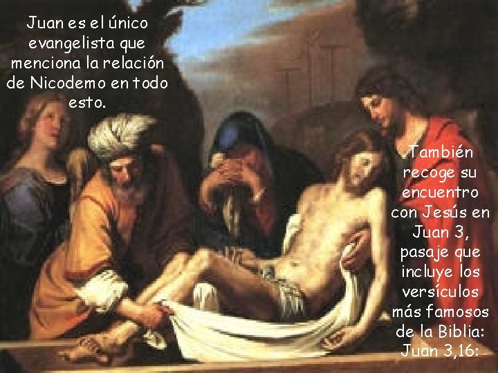 Juan es el único evangelista que menciona la relación de Nicodemo en todo esto. Juan es el único evangelista que menciona la relación de Nicodemo en todo esto.