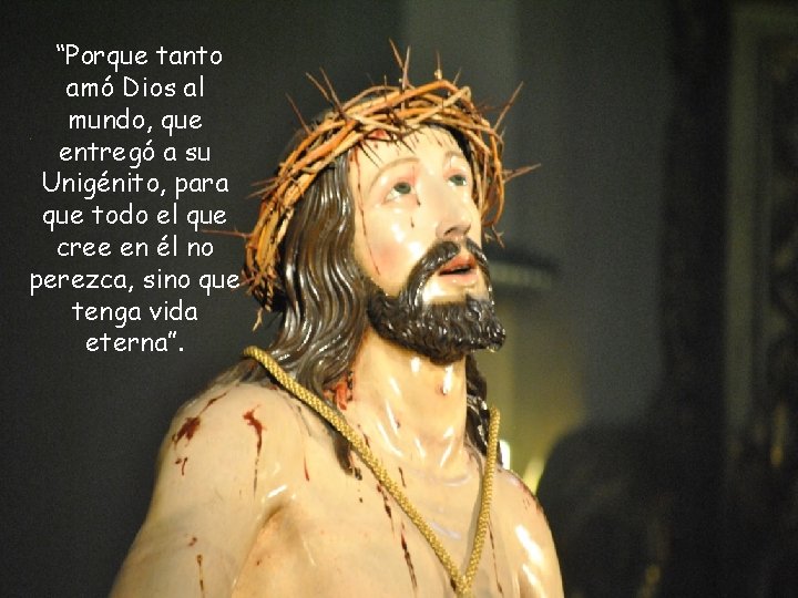 “Porque tanto amó Dios al mundo, que entregó a su Unigénito, para que todo “Porque tanto amó Dios al mundo, que entregó a su Unigénito, para que todo