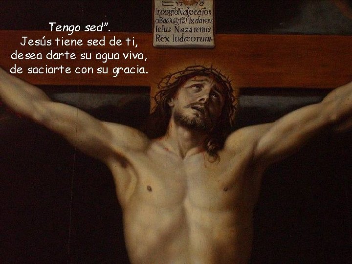 Tengo sed”. Jesús tiene sed de ti, desea darte su agua viva, de saciarte Tengo sed”. Jesús tiene sed de ti, desea darte su agua viva, de saciarte