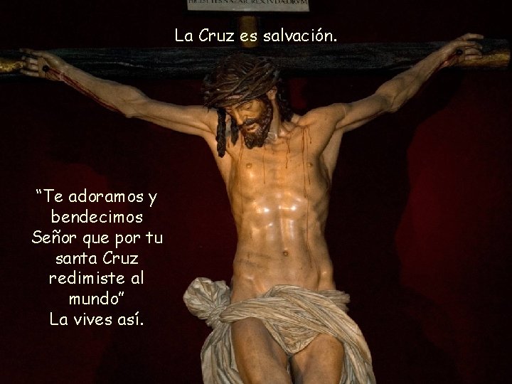 La Cruz es salvación. “Te adoramos y bendecimos Señor que por tu santa Cruz La Cruz es salvación. “Te adoramos y bendecimos Señor que por tu santa Cruz