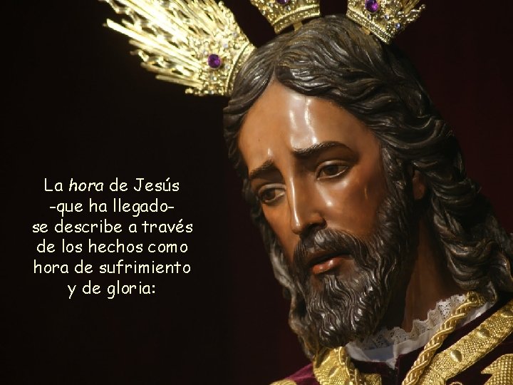 La hora de Jesús -que ha llegadose describe a través de los hechos como La hora de Jesús -que ha llegadose describe a través de los hechos como