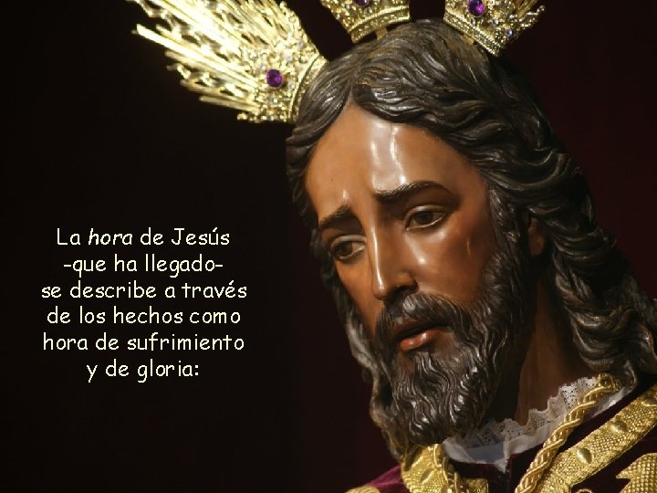 La hora de Jesús -que ha llegadose describe a través de los hechos como