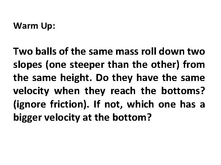 Warm Up: Two balls of the same mass roll down two slopes (one steeper