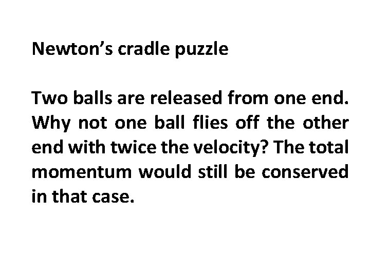 Newton’s cradle puzzle Two balls are released from one end. Why not one ball