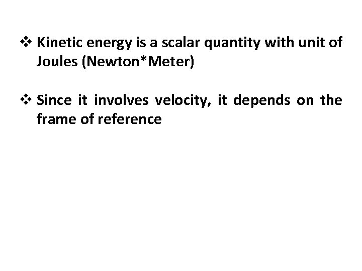 v Kinetic energy is a scalar quantity with unit of Joules (Newton*Meter) v Since