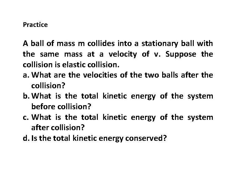 Practice A ball of mass m collides into a stationary ball with the same