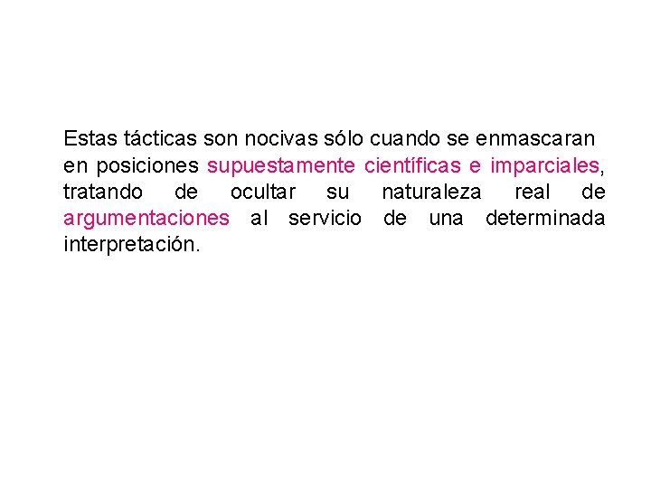 Estas tácticas son nocivas sólo cuando se enmascaran en posiciones supuestamente científicas e imparciales,