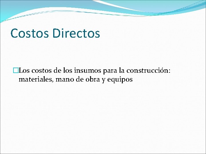 Costos Directos �Los costos de los insumos para la construcción: materiales, mano de obra