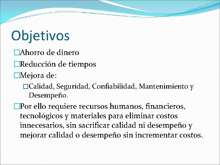 Objetivos �Ahorro de dinero �Reducción de tiempos �Mejora de: �Calidad, Seguridad, Confiabilidad, Mantenimiento y