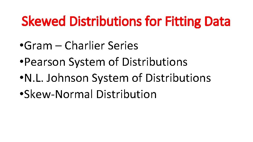 Skewed Distributions for Fitting Data • Gram – Charlier Series • Pearson System of