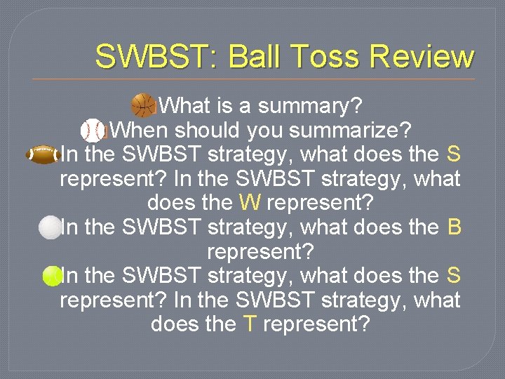 SWBST: Ball Toss Review �What is a summary? �When should you summarize? �In the