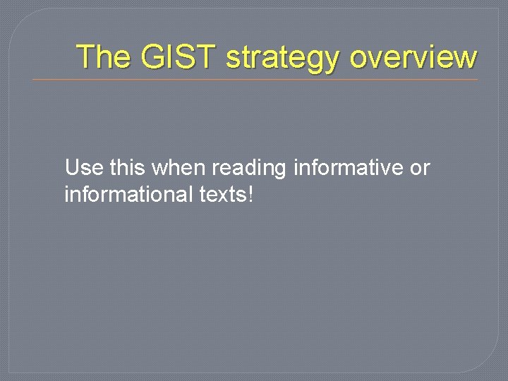 The GIST strategy overview Use this when reading informative or informational texts! 